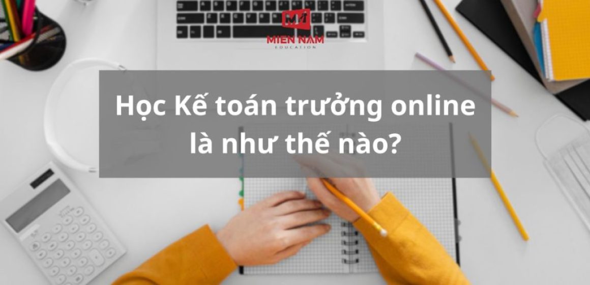 Học Kế toán trưởng online là như thế nào?