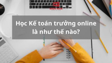 Học Kế toán trưởng online là như thế nào?